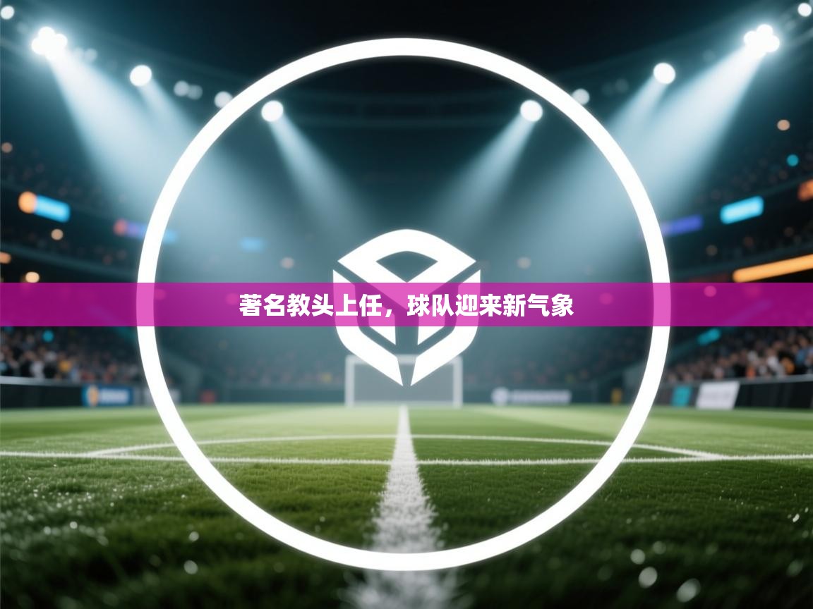 著名教头上任，球队迎来新气象  第2张
